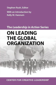 Title: The Leadership in Action Series: On Leading the Global Organization, Author: Stephen Rush