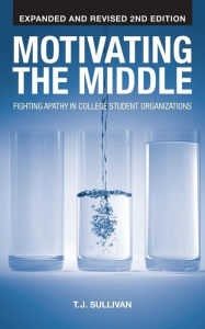 Title: Motivating the Middle: Fighting Apathy in College Student Organizations, Author: T J Sullivan