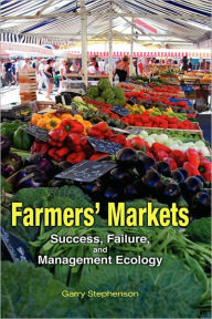 Title: Farmers' Markets: Success, Failure, and Management Ecology, Author: Garry Owen Stephenson