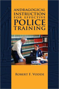 Title: Andragogical Instruction for Effective Police Training, Author: Robert F Vodde