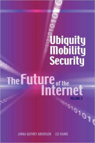 Title: Ubiquity, Mobility, Security: The Future of the Internet, Volume 3, Author: Janna Quitney Anderson