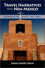 Title: Travel Narratives from New Mexico: Reconstructing Identity and Truth, Author: John Emory Dean