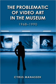 Title: The Problematic of Video Art in Museum, 1968-1990, Author: Cyrus Manasseh