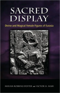 Title: Sacred Display: Divine and Magical Female Figures of Eurasia, Author: Miriam Robbins Dexter