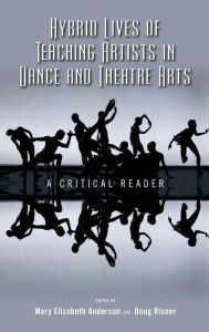 Title: Hybrid Lives of Teaching Artists in Dance and Theatre Arts: A Critical Reader, Author: Mary Elizabeth Anderson