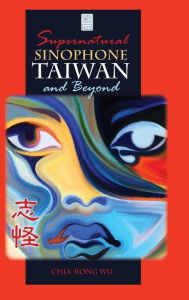 Title: Supernatural Sinophone Taiwan and Beyond, Author: Chia-rong Wu