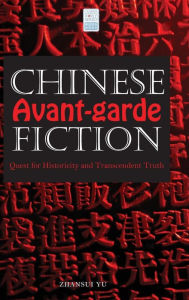 Title: Chinese Avant-garde Fiction: Quest for Historicity and Transcendent Truth, Author: Zhansui Yu