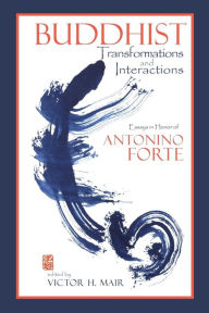 Title: Buddhist Transformations and Interactions: Essays in Honor of Antonino Forte, Author: Victor H. Mair