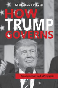 Title: How Trump Governs: An Assessment and a Prognosis, Author: Michael A. Genovese