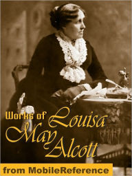 Works of Louisa May Alcott: (35 Works) Incl: Little Women, Little Men, Eight Cousins, Rose in Bloom, Jo's Boys, An Old-Fashioned Girl, A Country Christmas & more.