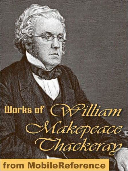 Works of William Makepeace Thackeray: (100+ Works) Incl: Vanity Fair, The Book of Snobs, The Rose and the Ring, The Virginians, The Newcomes & more.