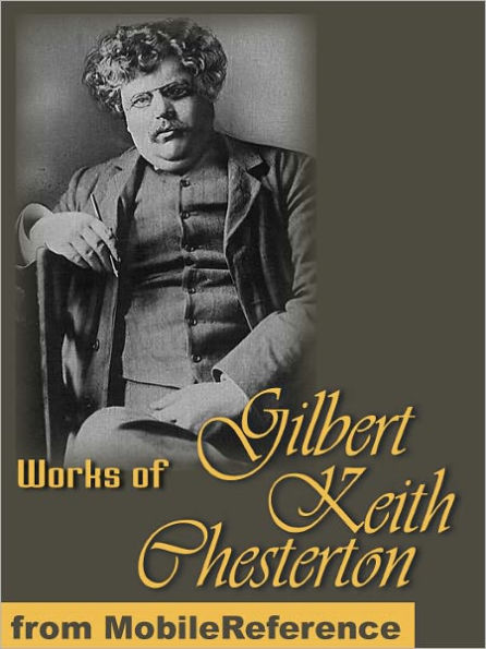 Works of Gilbert Keith Chesterton: (350+ Works) Includes The Innocence of Father Brown, The Man Who Was Thursday, Orthodoxy, Heretics, The Napoleon of Notting Hill, What's Wrong with the World & more