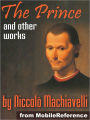 Works of Niccolo Machiavelli: Incl. The Prince, Discourses on the First Decade of Titus Livius, Description of the Methods Adopted by the Duke Valentino when Murdering Vitellozzo Vitelli & more.