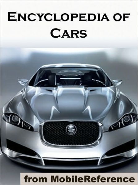Encyclopedia of Cars: from Classic to Contemporary: history, technical characteristics, manufacturing facilities, price, and much more