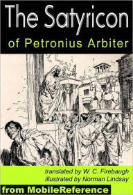 Title: The Satyricon : Complete and Illustrated with Introduction, Forgeries of Nodot and Marchena, Synopsis and Analysis of The Satyricon, Author: Petronius Arbiter