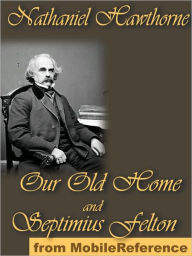 Title: Our Old Home and Septimius Felton, Author: Nathaniel Hawthorne