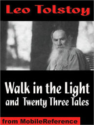 Title: Walk in the Light and Twenty Three Tales: Inclds God Sees the Truth, But Waits, Ivan The Fool, How Much Land Does a Man Need?, The Bear Hunt & more, Author: Leo Tolstoy