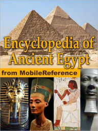 Title: Encyclopedia of Ancient Egypt: Maps, timeline, information about the dynasties, pharaohs, laws, culture, government, military and more, Author: MobileReference