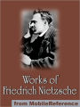 Works of Friedrich Wilhelm Nietzsche: Including The Birth of Tragedy, On Truth and Lies in a Nonmoral Sense, The Untimely Meditations, Human, All Too Human and more.