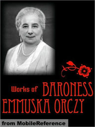 Title: Works of Baroness Emmuska Orczy: Incl: The Scarlet Pimpernel, The Old Man In the Corner, Lady Molly of Scotland Yard, The League of the Scarlet Pimpernel, I Will Repay, The Nest of the Sparrowhawk, El Dorado & more, Author: Baroness Emmuska Orczy