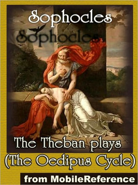 The Theban Plays : (The Oedipus Cycle - Including Oedipus the King, Oedipus at Colonus and Antigone)
