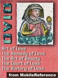Title: Ars Amatoria (''The Art of Love'') (in three Books): Remedia Amoris (''Remedy of Love''), Medicamina Faciei Feminae (''The Art of Beauty''), The History of Love and The Court of Love, Author: Ovid Ovid