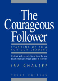 The Courageous Follower: Standing Up to & for Our Leaders / Edition 3