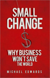 Small Change: Why Business Won't Save the World