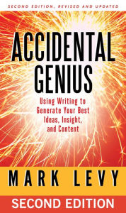 Title: Accidental Genius: Using Writing to Generate Your Best Ideas, Insight, and Content, Author: Mark Levy