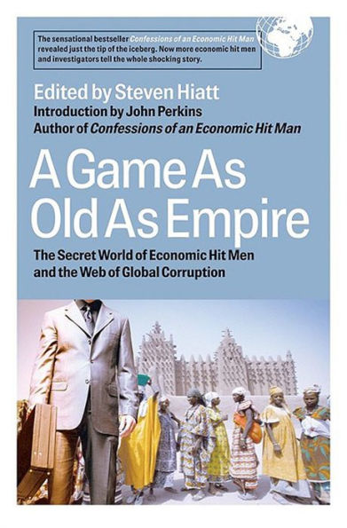 A Game As Old As Empire: The Secret Word of Economic Hit Men and the Web of Global Corruption