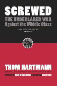 Title: Screwed: The Undeclared War Against the Middle Class - And What We Can Do about It, Author: Thom Hartmann