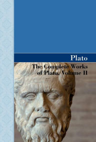 Title: The Complete Works of Plato, Volume II, Author: Plato