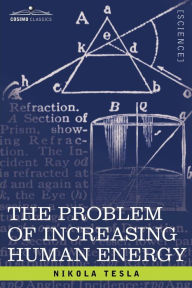 Title: The Problem of Increasing Human Energy: With Special Reference to the Harnessing of the Sun's Energy, Author: Nikola Tesla