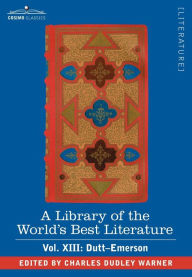 Title: A Library of the World's Best Literature - Ancient and Modern - Vol. XIII (Forty-Five Volumes); Dutt-Emerson, Author: Charles Dudley Warner