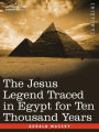 The Jesus Legend Traced In Egypt For Ten Thousand Years