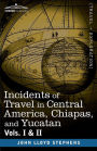 Incidents of Travel in Central America, Chiapas, and Yucatan, Vols. I and II