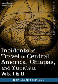 Title: Incidents of Travel in Central America, Chiapas, and Yucatan, Vols. I and II, Author: John Lloyd Stephens