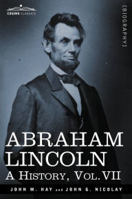 Title: Abraham Lincoln: A History, Vol.VII (in 10 Volumes), Author: John M. Hay