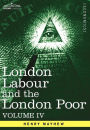 London Labour and the London Poor: A Cyclopaedia of the Condition and Earnings of Those That Will Work, Those That Cannot Work, and Those That Will No