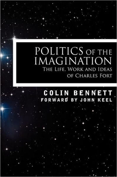 Politics of the Imagination: The Life, Work and Ideas of Charles Fort