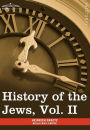 History of the Jews, Vol. II (in Six Volumes): From the Reign of Hyrcanus (135 B.C.E) to the Completion of the Babylonian Talmud (500 C.E.)