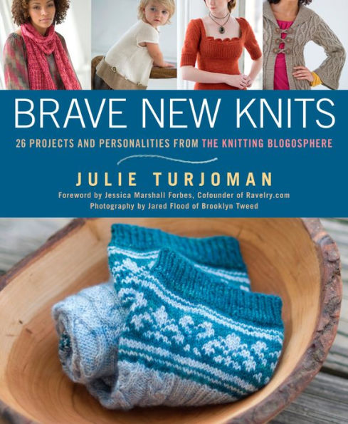 Brave New Knits: 26 Projects and Personalities from the Knitting Blogosphere