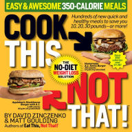 Cook This, Not That! 350-Calorie Meals: Hundreds of new quick and healthy meals to save you 10, 20, 30 pounds--or more
