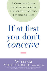 Title: If at First You Don't Conceive: A Complete Guide to Infertility from One of the Nation's Leading Clinics, Author: William Schoolcraft
