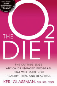Title: The O2 Diet: The Cutting Edge Antioxidant-Based Program That Will Make You Healthy, Thin, and Beautiful, Author: Keri Glassman