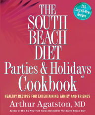 Title: The South Beach Diet Parties and Holidays Cookbook: Healthy Recipes for Entertaining Family and Friends, Author: Arthur Agatston