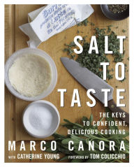 Title: Salt to Taste: The Key to Confident, Delicious Cooking: A Cookbook, Author: Marco Canora