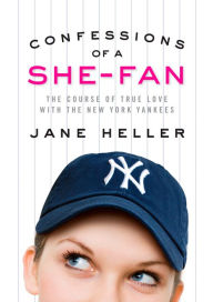 Title: Confessions of a She-Fan: The Course of True Love with the New York Yankees, Author: Jane Heller