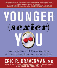 Younger (Sexier) You: Have the Best Sex of Your Life and Get Healthier