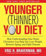 The Younger (Thinner) You Diet: How Understanding Your Brain Chemistry Can Help You Lose Weight, Reverse Aging, and Fight Disease